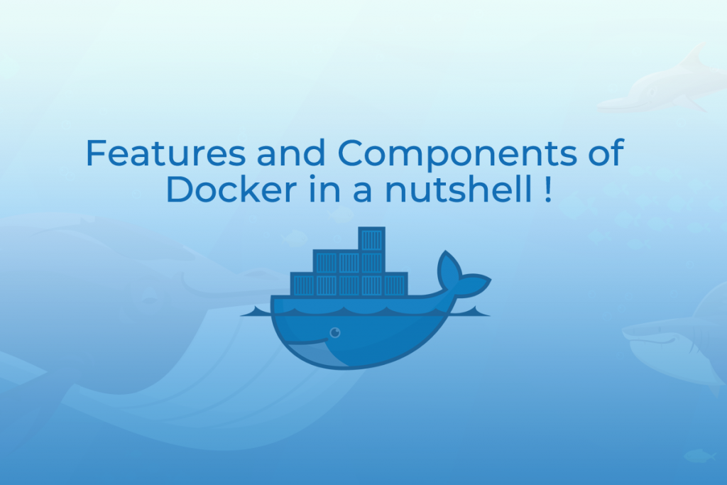 Features and Components of Docker in a nutshell!