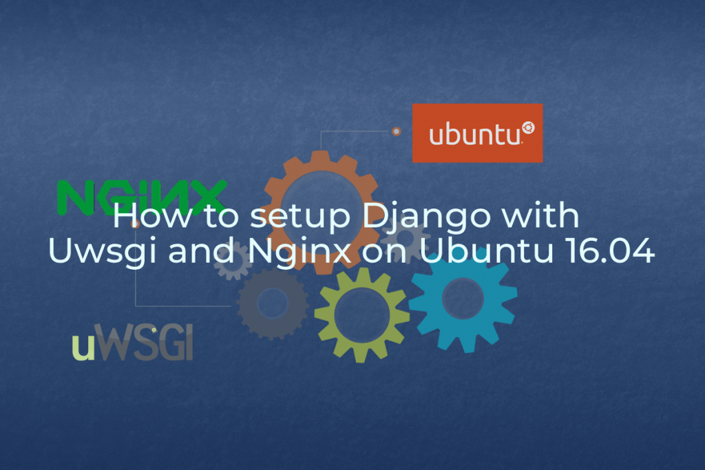 How to setup Django with Uwsgi and Nginx on Ubuntu 16.04