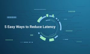 What Are The 5 Easy Ways To Reduce Latency? - Actsupport