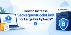 Alt text: How to increase SecRequestBodyLimit for large file uploads in ModSecurity, illustrated with a secure 25 MB file upload and server infrastructure.